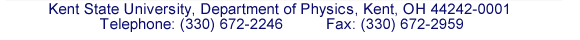 Our mailing address is: Kent State University, Department of Physics, Kent, OH 44242-0001, 
                  our phone number is 330 672 2246, and our FAX is 330 672 2959